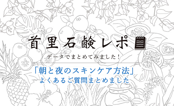 首里石鹸レポVol.13 よくあるご質問の「朝と夜のスキンケア方法」まとめました