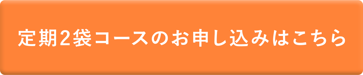 定期2袋コースのお申し込みはこちら