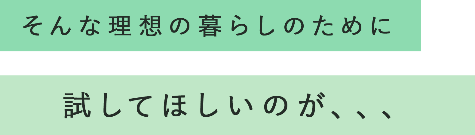 そんな理想の暮らしのために試してほしいのが、、、
